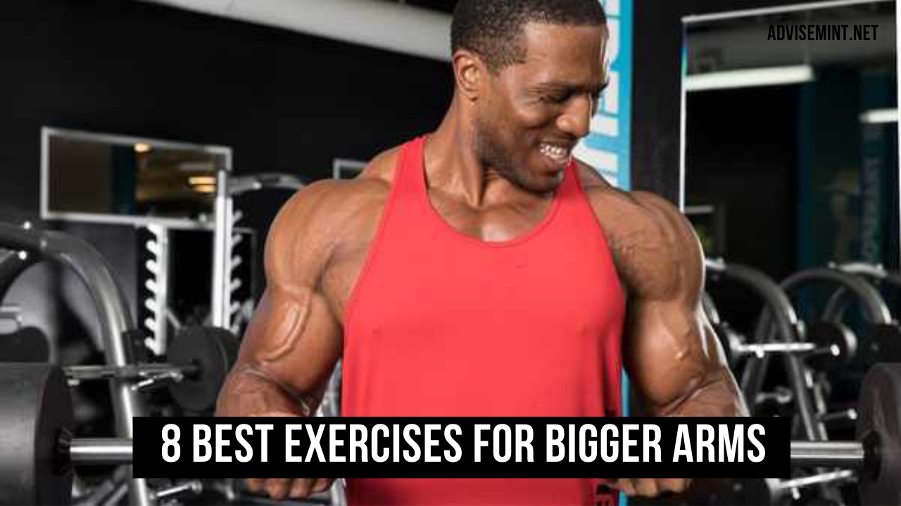 8 Best Exercises for Bigger Arms